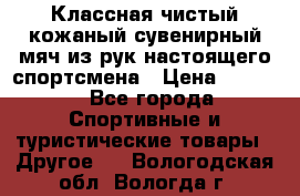 Классная чистый кожаный сувенирный мяч из рук настоящего спортсмена › Цена ­ 1 000 - Все города Спортивные и туристические товары » Другое   . Вологодская обл.,Вологда г.